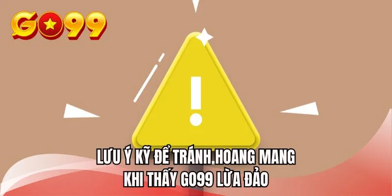 Lưu ý kỹ để tránh hoang mang khi thấy GO99 lừa đảo