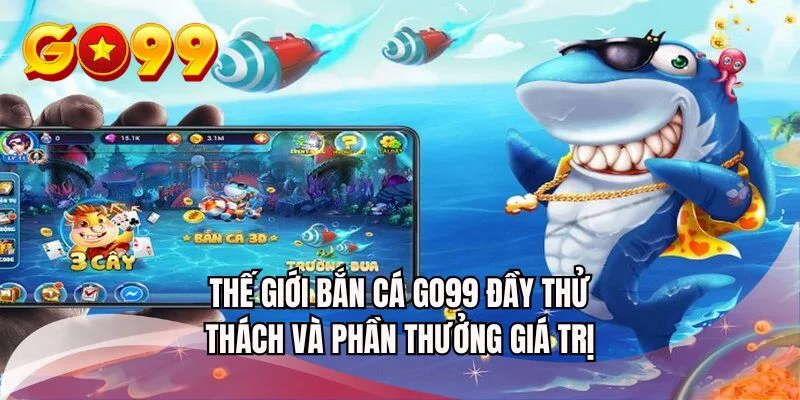 Thế giới bắn cá GO99 đầy thử thách và phần thưởng giá trị