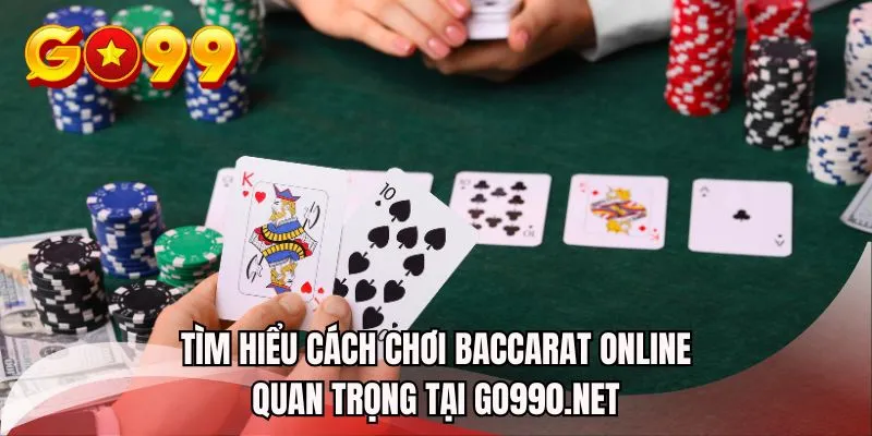 Tìm hiểu cách chơi baccarat online quan trọng tại GO990.net