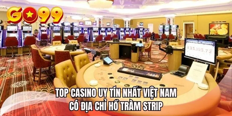 Top casino uy tín nhất Việt Nam có địa chỉ Hồ Tràm Strip