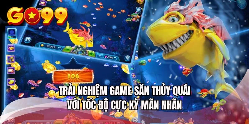 Trải nghiệm game săn thủy quái với tốc độ cực kỳ mãn nhãn